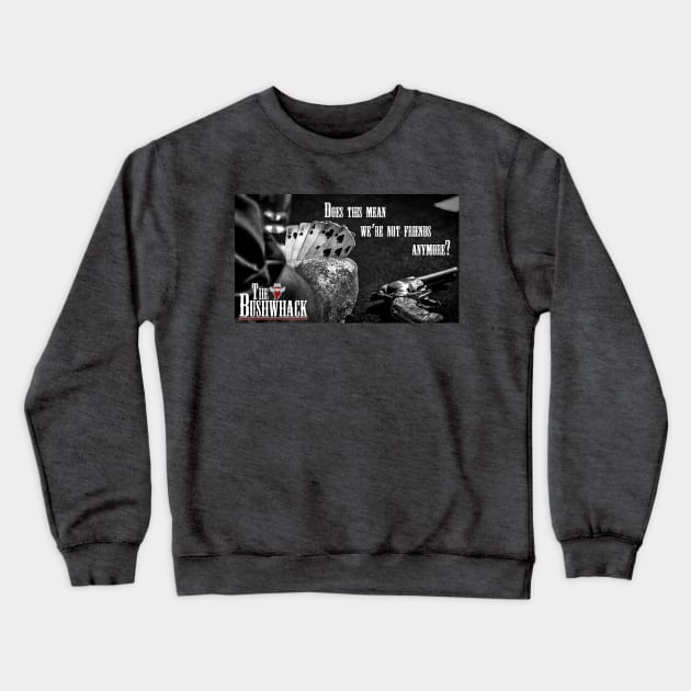 Friends Anymore Crewneck Sweatshirt by Bushwhackers